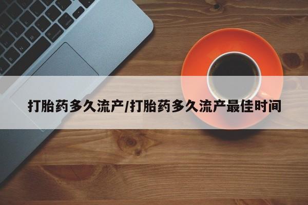打胎药购买打胎药多久流产/打胎药多久流产最佳时间