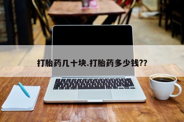 打胎药购买打胎药几十块.打胎药多少钱?？