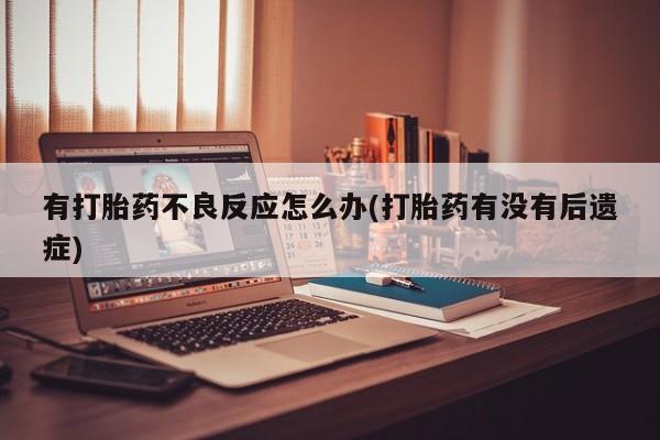 打胎药购买有打胎药不良反应怎么办(打胎药有没有后遗症)