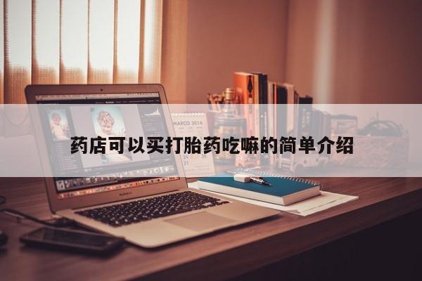打胎药购买药店可以买打胎药吃嘛的简单介绍
