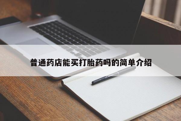 打胎药购买普通药店能买打胎药吗的简单介绍