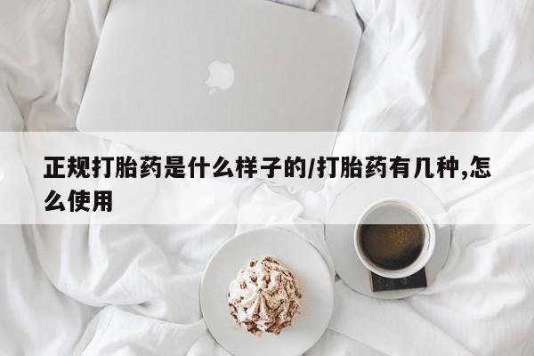 打胎药购买正规打胎药是什么样子的/打胎药有几种,怎么使用