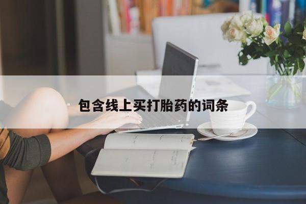 打胎药购买包含线上买打胎药的词条