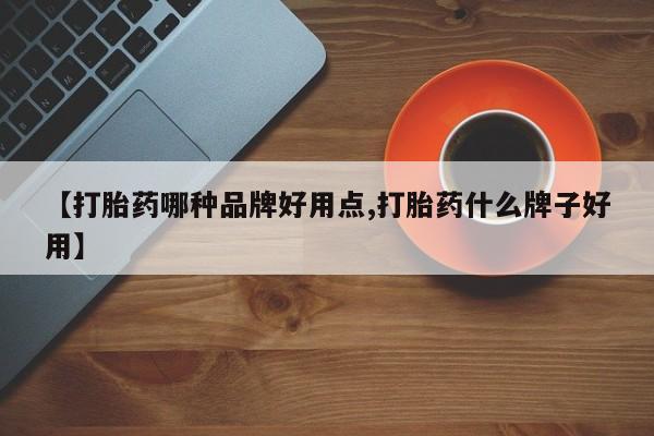 打胎药购买【打胎药哪种品牌好用点,打胎药什么牌子好用】