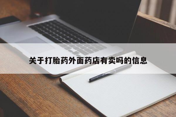 打胎药购买关于打胎药外面药店有卖吗的信息