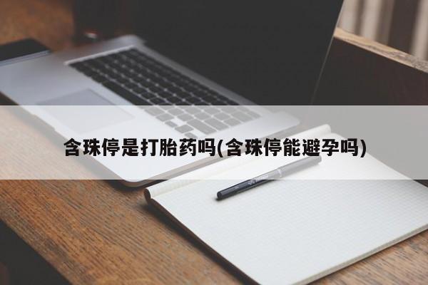 打胎药购买含珠停是打胎药吗(含珠停能避孕吗)